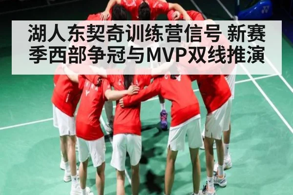 湖人东契奇训练营信号 新赛季西部争冠与MVP双线推演